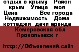 отдых в крыму › Район ­ крым › Улица ­ моя › Цена ­ 1 200 - Все города Недвижимость » Дома, коттеджи, дачи аренда   . Кемеровская обл.,Прокопьевск г.